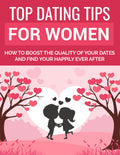 Top Dating Tips for Women – How to Boost Your Dates & Find Your Happily Ever After (eBook)